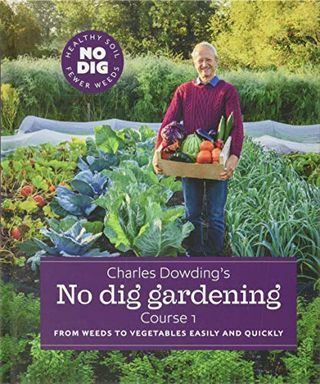 Κηπουρική No Dig του Charles Dowding: Από ζιζάνια έως λαχανικά εύκολα και γρήγορα: Μάθημα 1