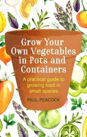 Αναπτύξτε τα δικά σας λαχανικά σε δοχεία και δοχεία από τον Paul Peacock